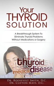 portada Your Thyroid Solution: A Breakthrough System To Eliminate Thyroid Problems Without Medication or Surgery (en Inglés)