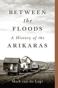 portada Between the Floods: A History of the Arikaras (Volume 282) (The Civilization of the American Indian Series) (en Inglés)