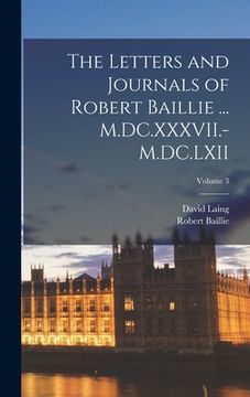 portada The Letters and Journals of Robert Baillie ... M.DC.XXXVII.-M.DC.LXII; Volume 3 (en Inglés)