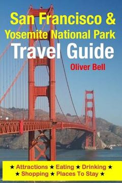 portada San Francisco & Yosemite National Park Travel Guide: Attractions, Eating, Drinking, Shopping & Places To Stay (in English)