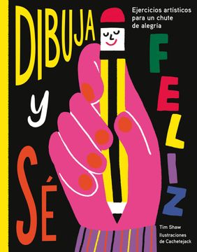 portada Dibuja y sé Feliz: Ejercicios Artísticos Para un Chute de Alegría (Ilustración) (in Spanish)