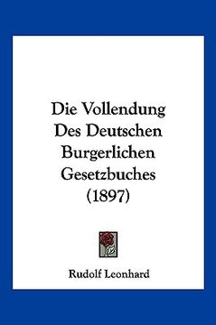 portada Die Vollendung Des Deutschen Burgerlichen Gesetzbuches (1897) (en Alemán)