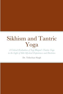 portada Sikhism and Tantric Yoga: A Critical Evaluation of Yogi Bhajan's Tantric Yoga in the Light of Sikh Mystical Experiences and Doctrines (en Inglés)