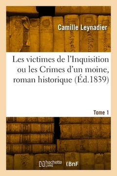 portada Les Victimes de l'Inquisition Ou Les Crimes d'Un Moine, Roman Historique. Tome 1 (in French)