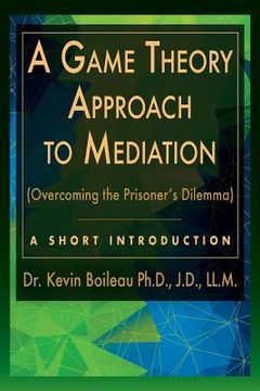 portada A Game Theory Approach to Mediation: Overcoming the Prisoner's Dilemma (en Inglés)