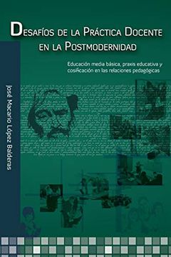 portada Desafíos de la Práctica Docente en la Postmodernidad: Educación Media Básica, Práxis Educativa y Cosificación en las Relaciones Pedagógicas (in Spanish)