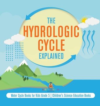 portada The Hydrologic Cycle Explained Water Cycle Books for Kids Grade 5 Children's Science Education Books (in English)