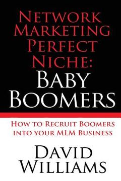 portada Network Marketing Perfect Niche: Baby Boomers: How to Recruit Boomers into your MLM Business (en Inglés)
