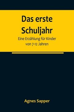portada Das erste Schuljahr: Eine Erzählung für Kinder von 7-12 Jahren (in German)