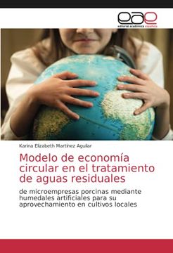 portada Modelo de Economía Circular en el Tratamiento de Aguas Residuales: De Microempresas Porcinas Mediante Humedales Artificiales Para su Aprovechamiento en Cultivos Locales (in Spanish)