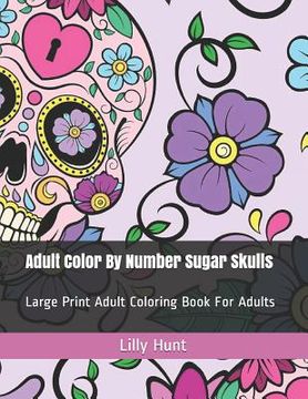 portada Adult Color by Number Sugar Skulls: Large Print Adult Coloring Book for Adults (en Inglés)