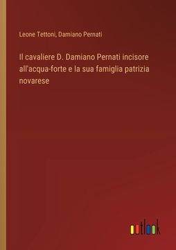 portada Il cavaliere D. Damiano Pernati incisore all'acqua-forte e la sua famiglia patrizia novarese (en Italiano)