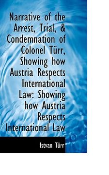 portada narrative of the arrest, trial, & condemnation of colonel t rr, showing how austria respects interna (en Inglés)