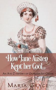 portada How Jane Austen Kept Her Cool: An A to Z History of Georgian Ice Cream (in English)