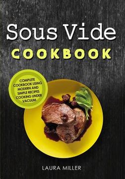 portada Sous Vide Cookbook: Complete Cookbook Using Modern and Simple Recipes Cooking Under Vacuum (en Inglés)