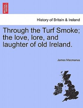 portada through the turf smoke; the love, lore, and laughter of old ireland. (en Inglés)