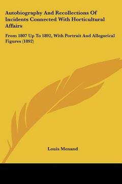 portada autobiography and recollections of incidents connected with horticultural affairs: from 1807 up to 1892, with portrait and allegorical figures (1892) (en Inglés)