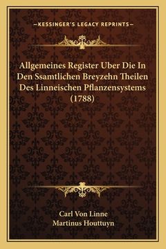 portada Allgemeines Register Uber Die In Den Ssamtlichen Breyzehn Theilen Des Linneischen Pflanzensystems (1788) (in German)