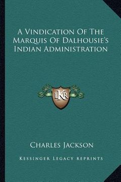 portada a vindication of the marquis of dalhousie's indian administration (en Inglés)