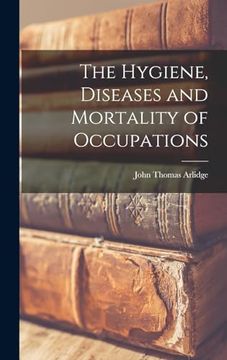 portada The Hygiene, Diseases and Mortality of Occupations (in English)