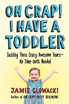 portada Oh Crap! I Have a Toddler: Tackling These Crazy Awesome Years―No Time-Outs Needed (oh Crap Parenting) (en Inglés)
