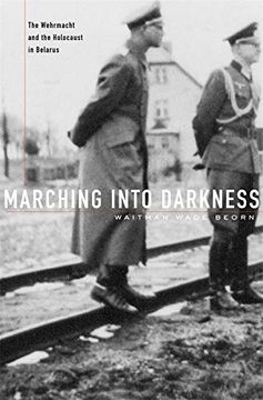 portada Marching Into Darkness: The Wehrmacht and the Holocaust in Belarus (en Inglés)