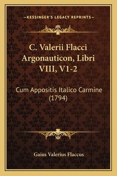 portada C. Valerii Flacci Argonauticon, Libri VIII, V1-2: Cum Appositis Italico Carmine (1794) (en Latin)