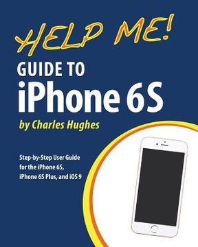 portada Help Me! Guide to iPhone 6S: Step-by-Step User Guide for the iPhone 6S, iPhone 6S Plus, and iOS 9 (en Inglés)
