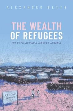 portada The Wealth of Refugees: How Displaced People can Build Economies (en Inglés)