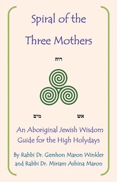 portada Spiral of the Three Mothers: An Aboriginal Wisdom Guide to the High Holydays (en Inglés)