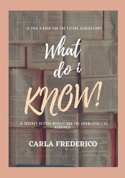 portada What do i Know!: A journey beyond myself and the knowledge I've acquired... (en Inglés)