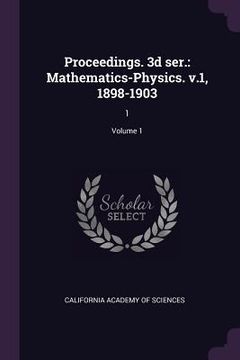 portada Proceedings. 3d ser.: Mathematics-Physics. v.1, 1898-1903: 1; Volume 1 (en Inglés)