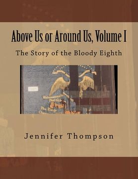 portada Above Us or Around Us, Volume I: The Story of the Bloody Eighth (en Inglés)