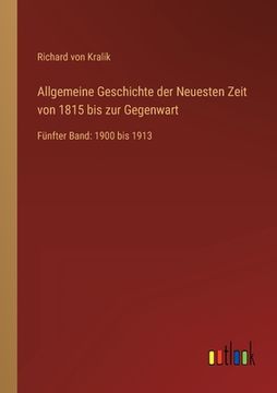 portada Allgemeine Geschichte der Neuesten Zeit von 1815 bis zur Gegenwart: Fünfter Band: 1900 bis 1913 (en Alemán)
