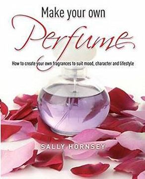 portada Make Your own Perfume: How to Create Your own Fragrances to Suit Mood, Character and Lifestyle (en Inglés)