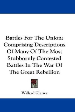 portada battles for the union: comprising descriptions of many of the most stubbornly contested battles in the war of the great rebellion