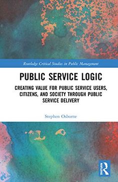 portada Public Service Logic: Creating Value for Public Service Users, Citizens, and Society Through Public Service Delivery (Routledge Critical Studies in Public Management) (en Inglés)