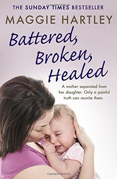 portada Battered, Broken, Healed: A Mother Separated From her Daughter. Only a Painful Truth can Bring Them Back Together (a Maggie Hartley Foster Carer Story) (en Inglés)