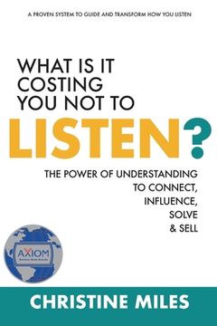 portada What Is It Costing You Not to Listen?: The Power of Understanding to Connect, Influence, Solve & Sell (en Inglés)