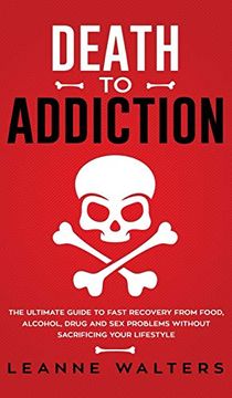 portada Death to Addiction: The Ultimate Guide on how to Recover and Overcome Life Threatening Problems Without Sacrificing Your Lifestyle (en Inglés)