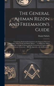 portada The General Ahiman Rezon and Freemason's Guide: Containing Monitorial Instructions in the Degrees of Entered Apprentice, Fellow-craft and Master Mason (en Inglés)