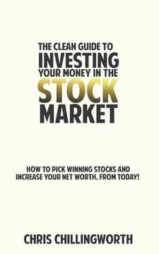 portada CLEAN Guide to Investing Your Money in the Stockmarket: How to Pick Winning Stocks and Grow Your Net Worth, From Today (in English)