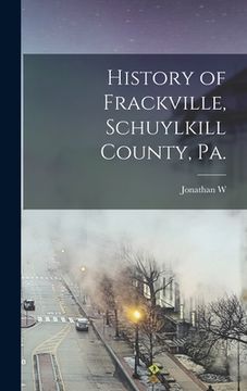 portada History of Frackville, Schuylkill County, Pa. (en Inglés)