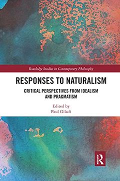 portada Responses to Naturalism: Critical Perspectives From Idealism and Pragmatism (Routledge Studies in Contemporary Philosophy) (in English)