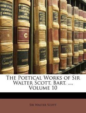portada the poetical works of sir walter scott, bart. ..., volume 10 (en Inglés)