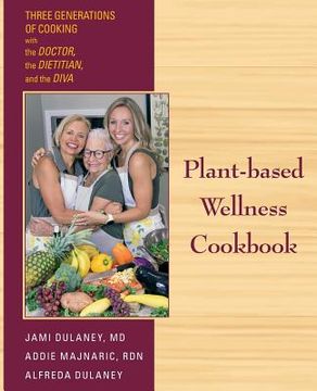 portada Plant-based Wellness Cookbook: Three Generations of Cooking with the Doctor, the Dietitian, and the Diva