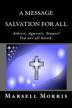 portada A Message - Salvation For All: Atheist, Agnostic, Sinner? You're all Saved. (en Inglés)