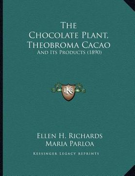 portada the chocolate plant, theobroma cacao: and its products (1890) (en Inglés)