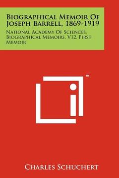 portada biographical memoir of joseph barrell, 1869-1919: national academy of sciences, biographical memoirs, v12, first memoir (en Inglés)
