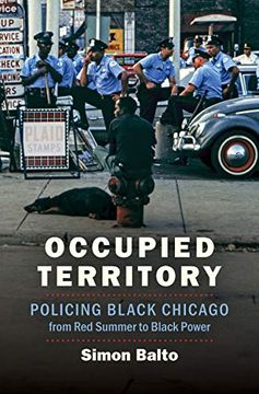 portada Occupied Territory: Policing Black Chicago From red Summer to Black Power (Justice, Power and Politics) (en Inglés)